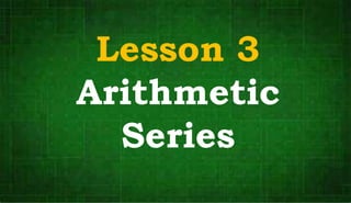 Lesson 3
Arithmetic
Series
 
