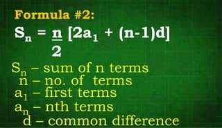 Formula #2:
Sn = n [2a1 + (n-1)d]
2
Sn – sum of n terms
an – nth terms
a1 – first terms
n – no. of terms
d – common difference
 