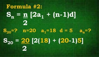 Formula #2:
Sn = n [2a1 + (n-1)d]
2
S20=? n=20 a1=18 d = 5 an=?
S20 = 20 [2(18) + (20-1)5]
2
 
