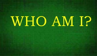 WHO AM I?
 