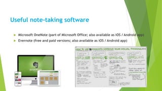 Useful note-taking software
 Microsoft OneNote (part of Microsoft Office; also available as iOS / Android app)
 Evernote (free and paid versions; also available as iOS / Android app)
 