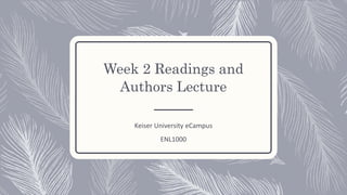 Week 2 Readings and
Authors Lecture
Keiser University eCampus
ENL1000
 