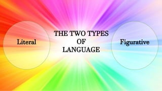 THE TWO TYPES
OF
LANGUAGE
Literal Figurative
 