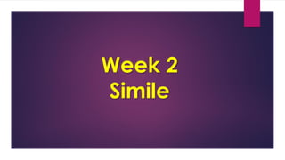 Week 2
Simile
 