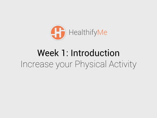 Week 2: Introduction
Increase your Physical Activity

 