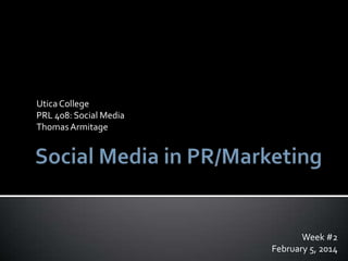 Utica College
PRL 408: Social Media
Thomas Armitage

Week #2
February 5, 2014

 