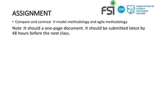 ASSIGNMENT
• Compare and contrast V-model methodology and agile methodology
Note :It should a one-page document. It should be submitted latest by
48 hours before the next class.
 