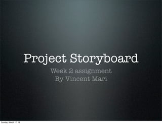 Project Storyboard
                           Week 2 assignment
                            By Vincent Mari




Sunday, March 17, 13
 
