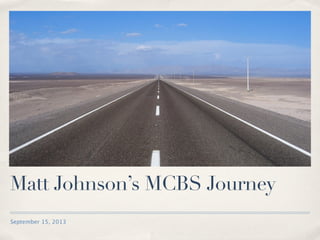 September 15, 2013
Matt Johnson’s MCBS Journey
 