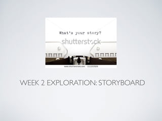 WEEK 2 EXPLORATION: STORYBOARD
 