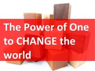 The Power of One
to CHANGE the
world

 