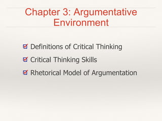 Chapter 3: Argumentative
Environment
Definitions of Critical Thinking
Rhetorical Model of Argumentation
Critical Thinking Skills
 