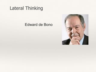 Edward de Bono
Lateral Thinking
 