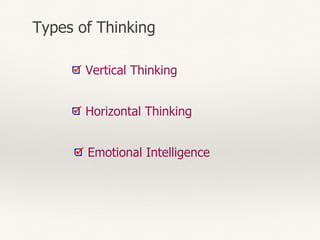 Types of Thinking
Horizontal Thinking
Vertical Thinking
Emotional Intelligence
 