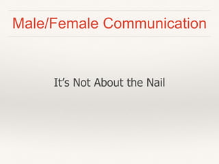 Male/Female Communication
It’s Not About the Nail
 