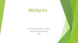 Minilyrics
By : Ramperto Pasaribu 11112061
Del Institute of Technology
2014
 
