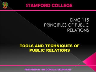 STAMFORD COLLEGE

TOOLS AND TECHNIQUES OF
PUBLIC RELATIONS

PREPARED BY : MS GOMALA SUKUMARAN

 