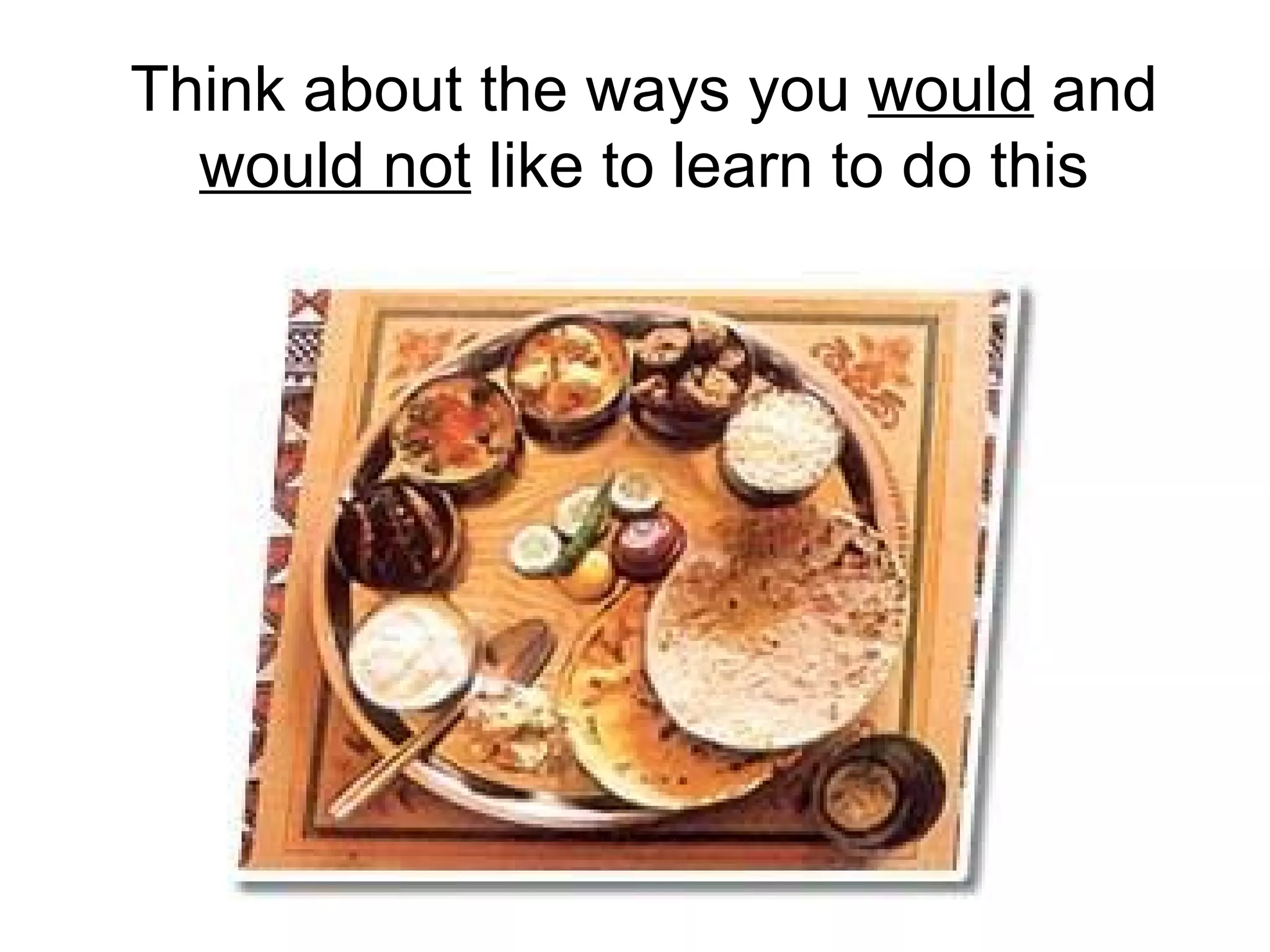 Think about the ways you would and
  would not like to learn to do this
 