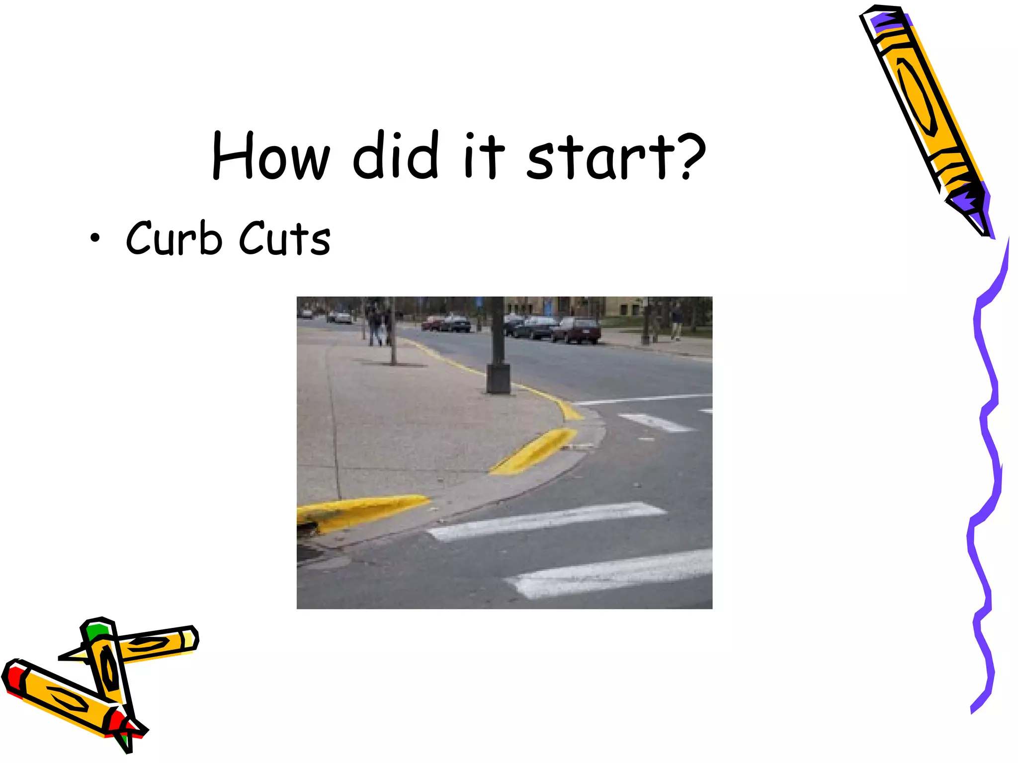 How did it start?
• Curb Cuts
 