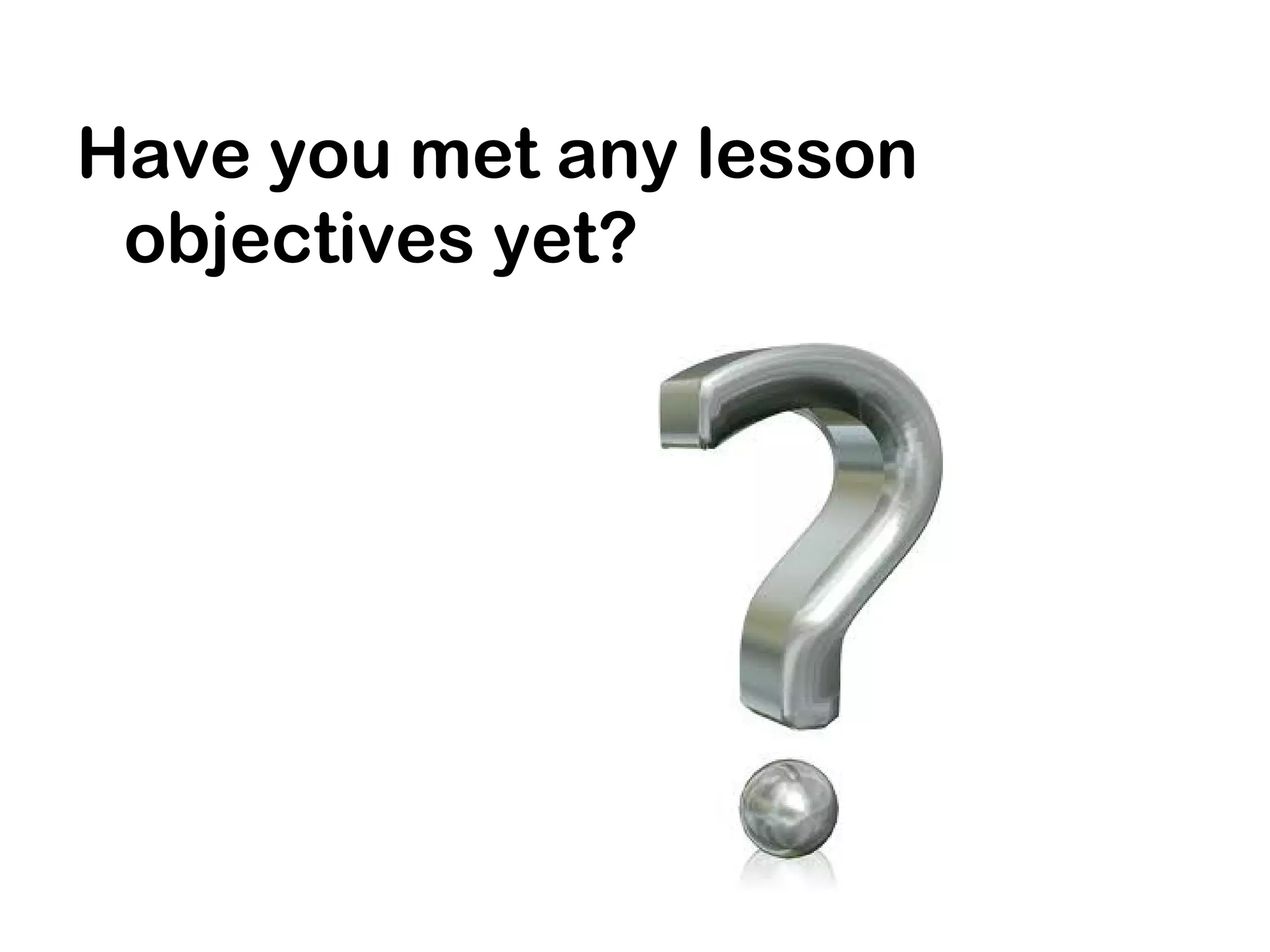 Have you met any lesson
objectives yet?
 