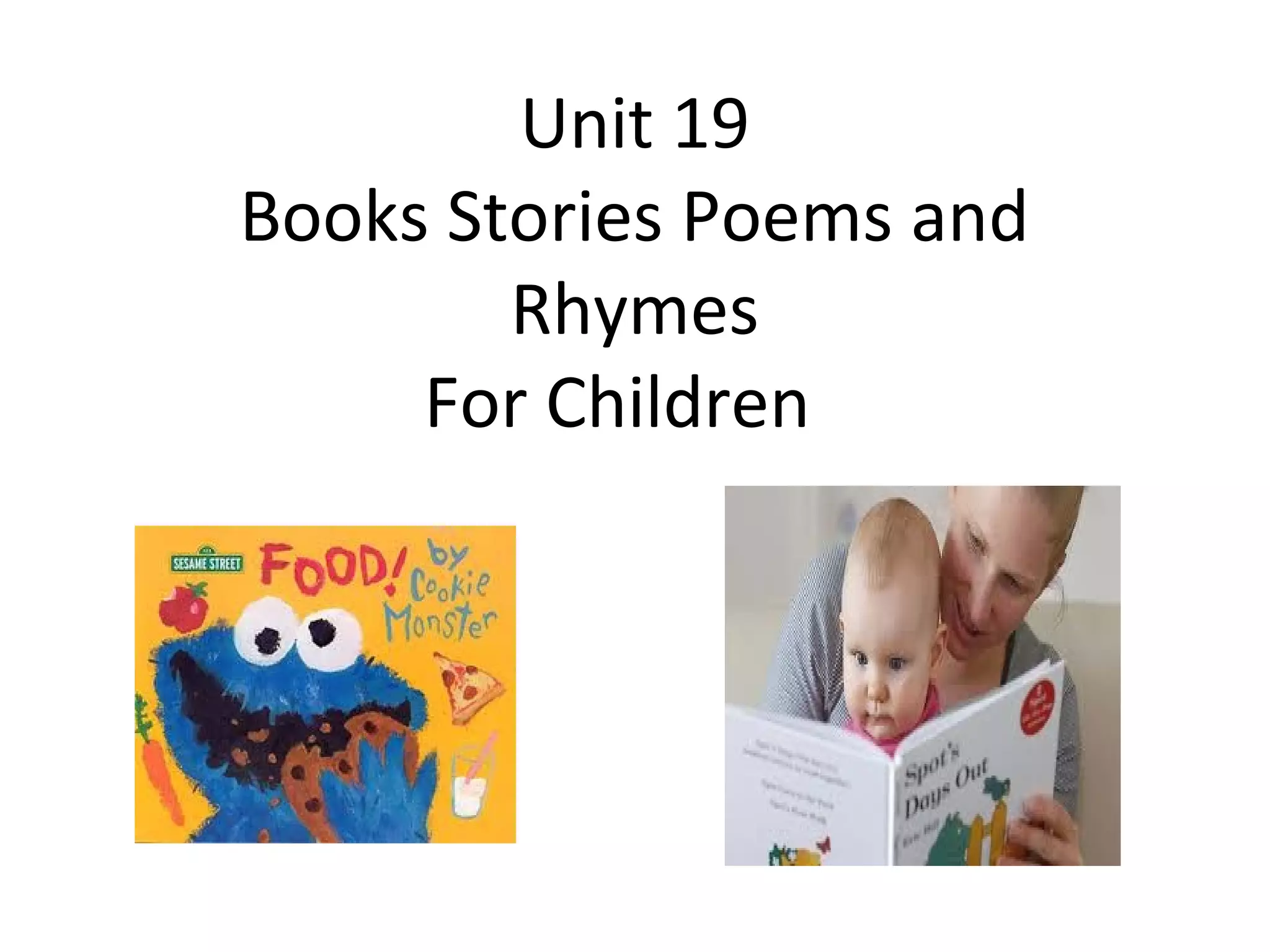 Unit 19
Books Stories Poems and
Rhymes
For Children
 