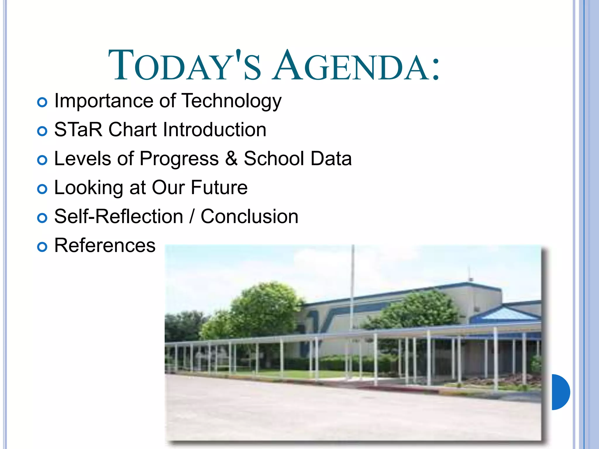 Today&apos;s Agenda:Importance of TechnologySTaR Chart IntroductionLevels of Progress & School DataLooking at Our FutureSelf-Reflection / ConclusionReferences