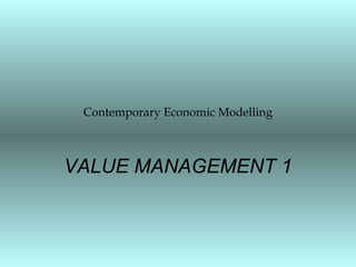 Contemporary Economic Modelling
VALUE MANAGEMENT 1
 