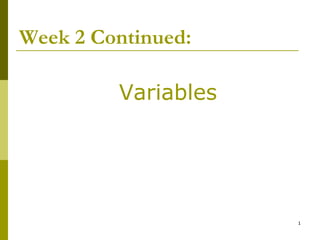 Week 2 Continued:

         Variables




                     1
 