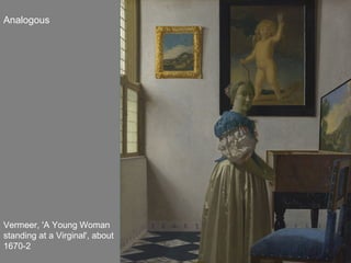 Vermeer, 'A Young Woman standing at a Virginal', about 1670-2 Analogous 