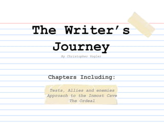 The Writer’s
Journey
Chapters Including:
Tests, Allies and enemies
Approach to the Inmost Cave
The Ordeal
By Christopher Vogler
 