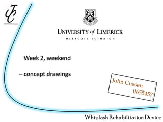 Week 2, weekend

– concept drawings




                     Whiplash Rehabilitation Device
 