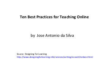 Ten Best Practices for Teaching Online
by Jose Antonio da Silva
Source Designing for Learning
http://www.designingforlearning.info/services/writing/ecoach/tenbest.html
 