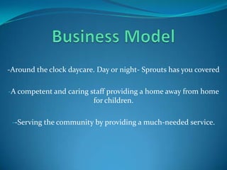 Business Model -Around the clock daycare. Day or night- Sprouts has you covered ,[object Object]