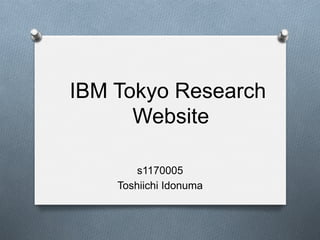 IBM Tokyo Research
      Website

        s1170005
    Toshiichi Idonuma
 
