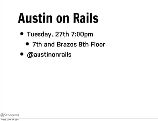 Austin on Rails
                        • Tuesday, 27th 7:00pm
                          • 7th and Brazos 8th Floor
                        • @austinonrails




@Schneems
Friday, June 24, 2011
 