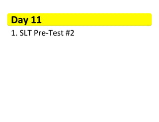 Day	
  11	
  
1. 	
  SLT	
  Pre-­‐Test	
  #2	
  
 