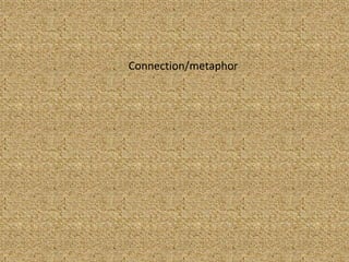 Connection/metaphor
 