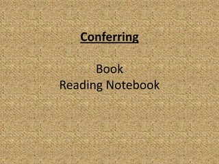 Conferring

      Book
Reading Notebook
 