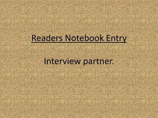 Readers Notebook Entry

  Interview partner.
 