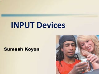 INPUT Devices
Sumesh Koyon

 
