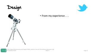 Design
• From my experience . . .

http://www.365astronomy.com/images/21094_celestron-omni-xlt-150-refractor-telescope-m.gif
© Jonathan Hazell
Week 3

Page 52

 