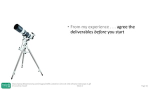 • From my experience . . . agree the
deliverables before you start

http://www.365astronomy.com/images/21094_celestron-omni-xlt-150-refractor-telescope-m.gif
© Jonathan Hazell
Week 3

Page 56

 