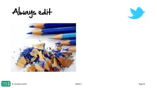 Always edit

© Jonathan Hazell

Week 3

Page 62

 