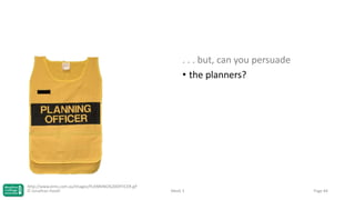 . . . but, can you persuade
• the planners?

http://www.eims.com.au/Images/PLANNING%20OFFICER.gif
© Jonathan Hazell

Week 3

Page 84

 