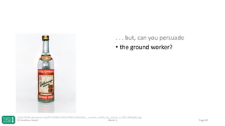 . . . but, can you persuade
• the ground worker?

http://th00.deviantart.net/fs71/PRE/i/2011/030/1/9/bottle__russian_vodka_by_special_k_001-d38eg90.jpg
© Jonathan Hazell
Week 3

Page 89

 