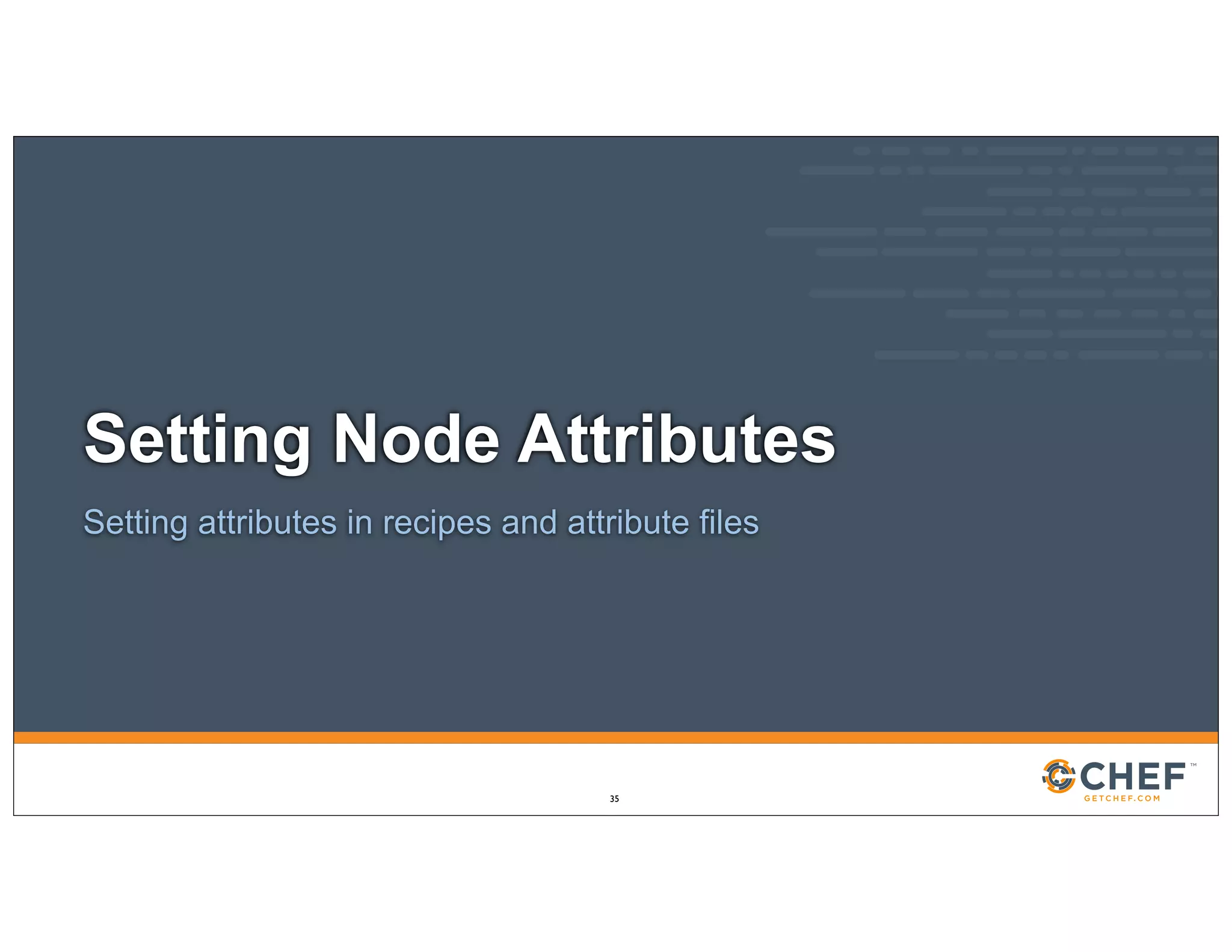 Setting Node Attributes
Setting attributes in recipes and attribute files
35
 
