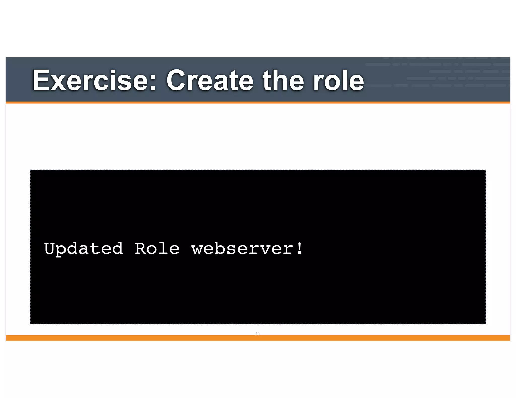 Exercise: Create the role
Updated Role webserver!
53
 