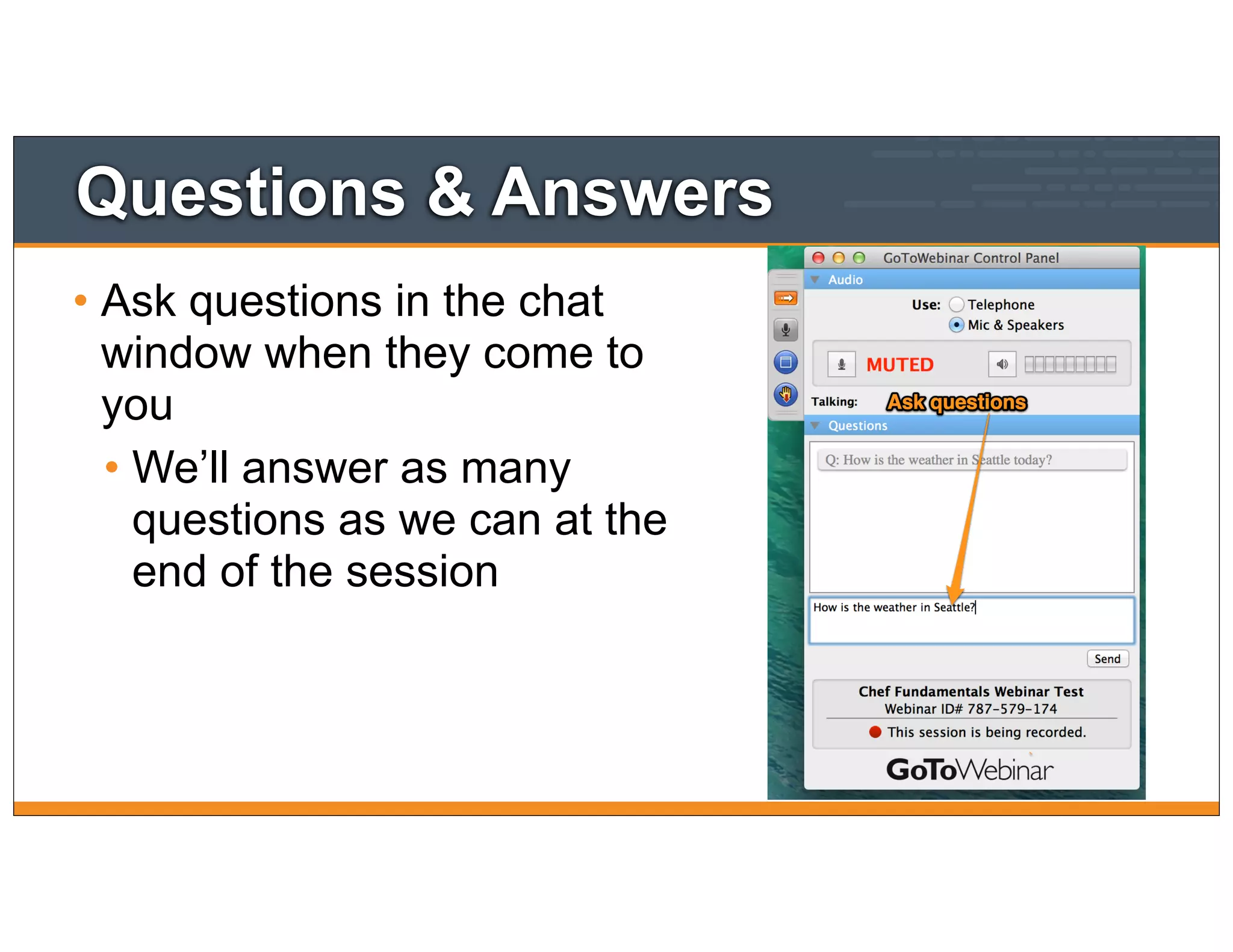 Questions & Answers
• Ask questions in the chat
window when they come to
you
• We’ll answer as many
questions as we can at the
end of the session
 