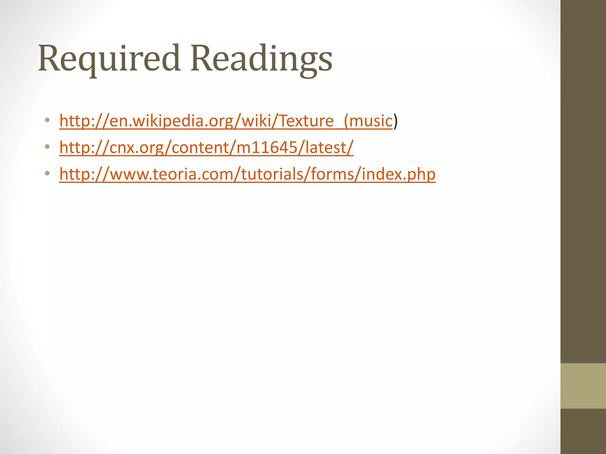 Required Readings
• http://en.wikipedia.org/wiki/Texture_(music)
• http://cnx.org/content/m11645/latest/
• http://www.teoria.com/tutorials/forms/index.php
 