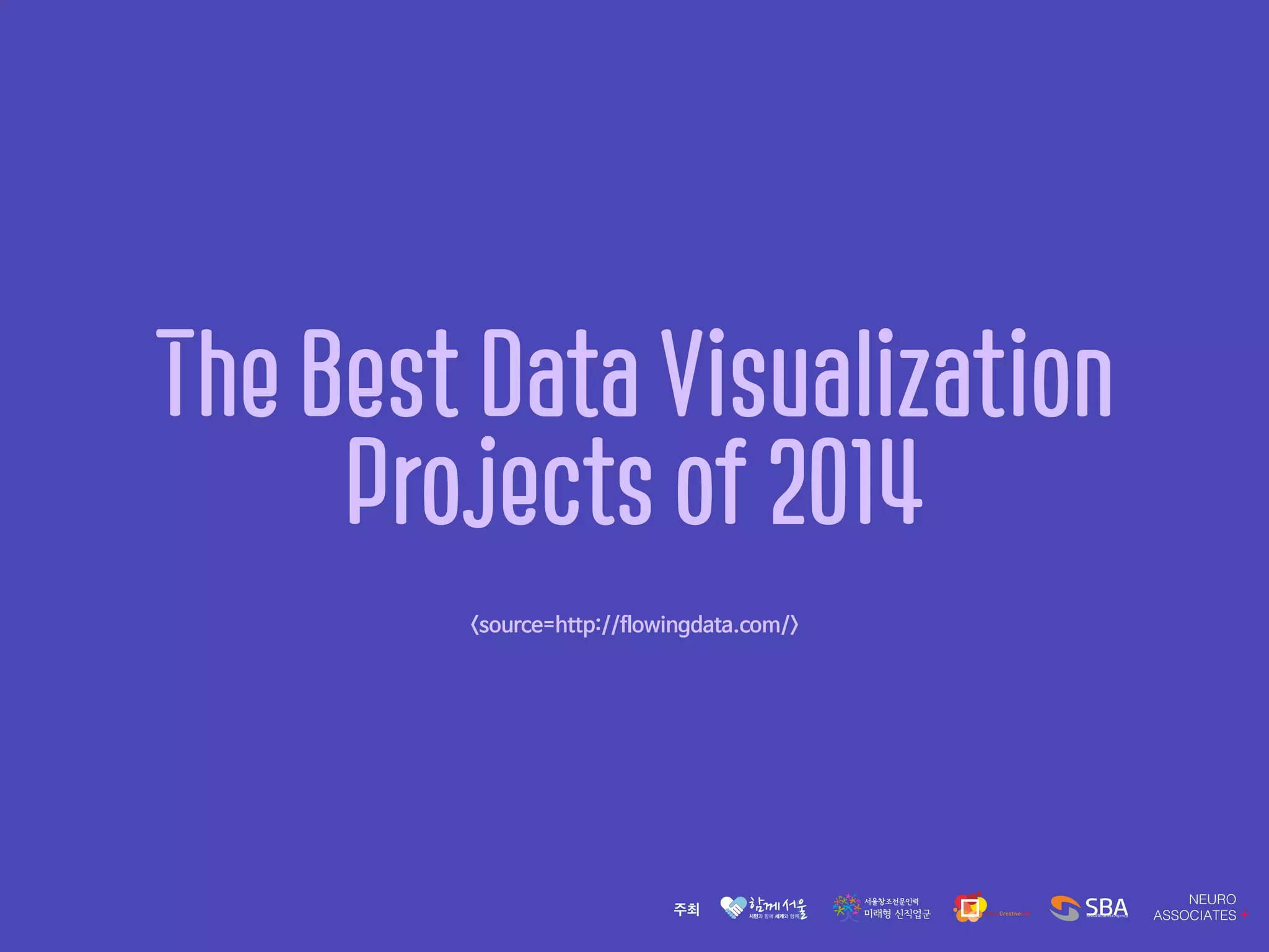 The Best Data Visualization
Projects of 2014
<source=http://flowingdata.com/>
 